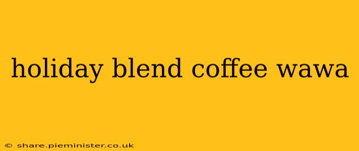 holiday blend coffee wawa