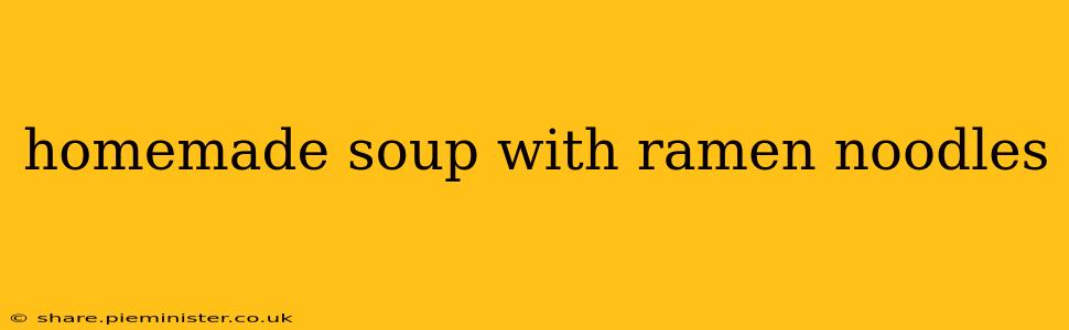 homemade soup with ramen noodles