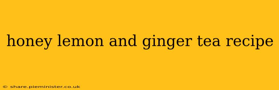 honey lemon and ginger tea recipe