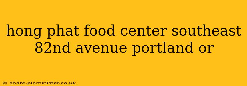 hong phat food center southeast 82nd avenue portland or