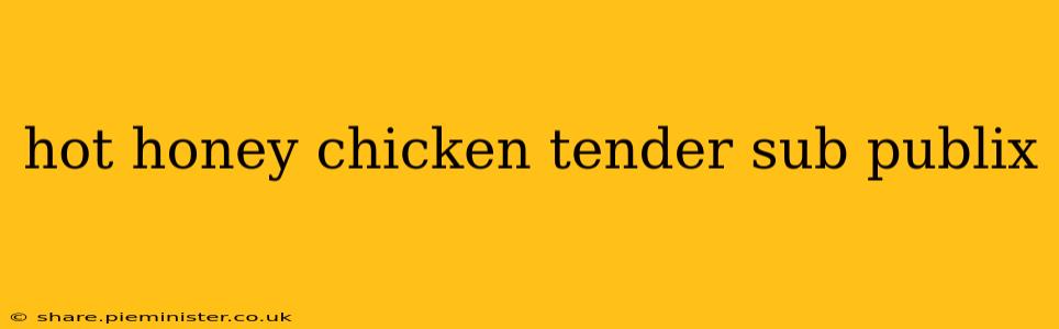 hot honey chicken tender sub publix