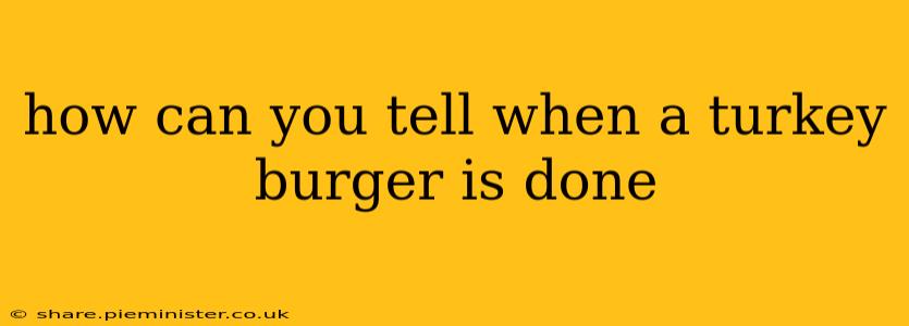 how can you tell when a turkey burger is done