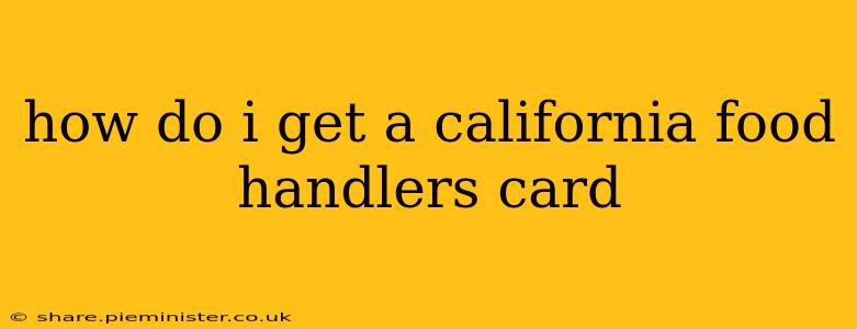 how do i get a california food handlers card