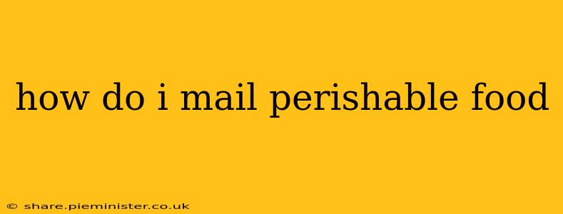 how do i mail perishable food