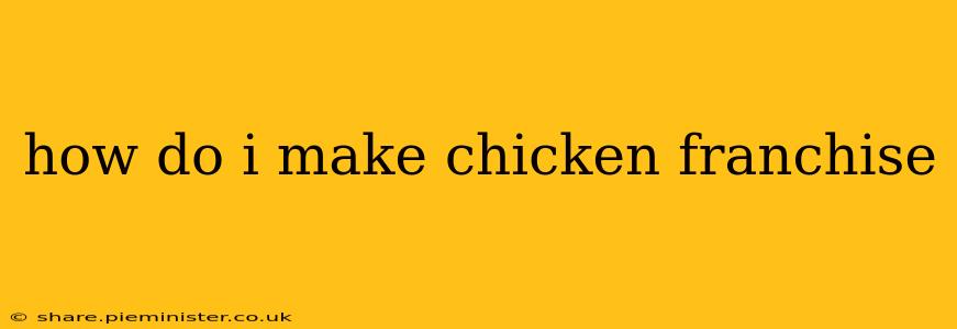 how do i make chicken franchise