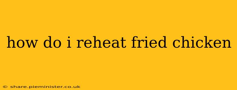 how do i reheat fried chicken