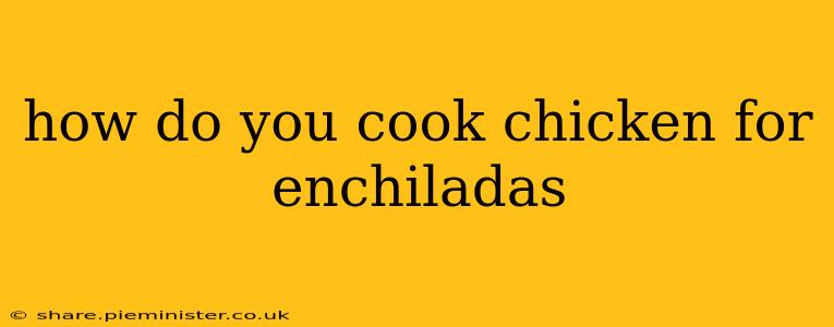 how do you cook chicken for enchiladas