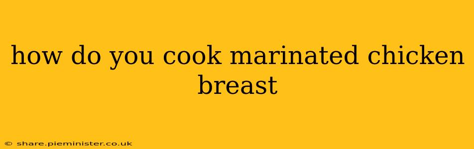 how do you cook marinated chicken breast