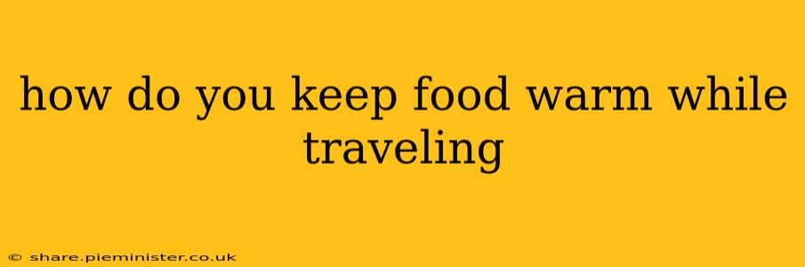 how do you keep food warm while traveling