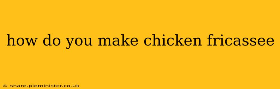 how do you make chicken fricassee