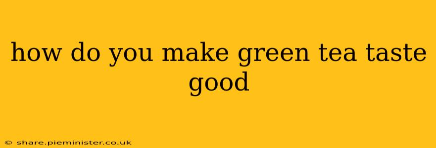how do you make green tea taste good