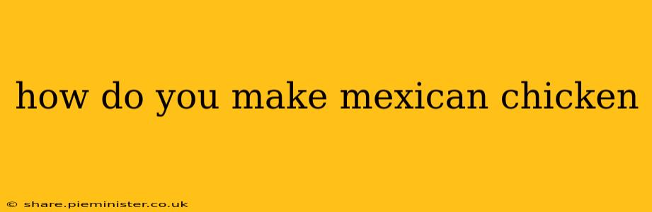 how do you make mexican chicken
