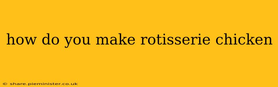 how do you make rotisserie chicken