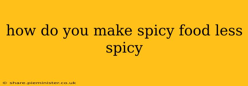 how do you make spicy food less spicy