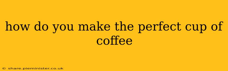 how do you make the perfect cup of coffee