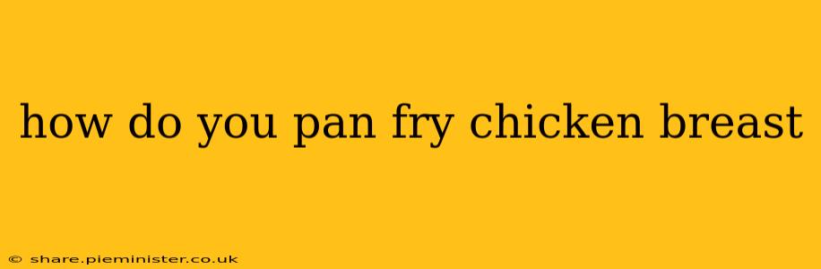 how do you pan fry chicken breast