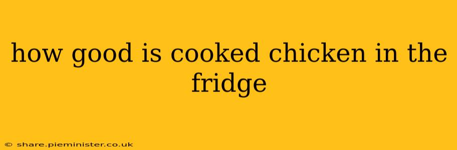how good is cooked chicken in the fridge