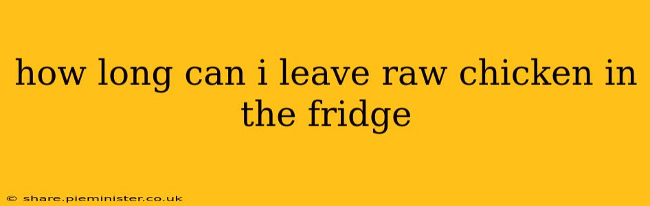 how long can i leave raw chicken in the fridge