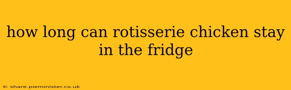 how long can rotisserie chicken stay in the fridge
