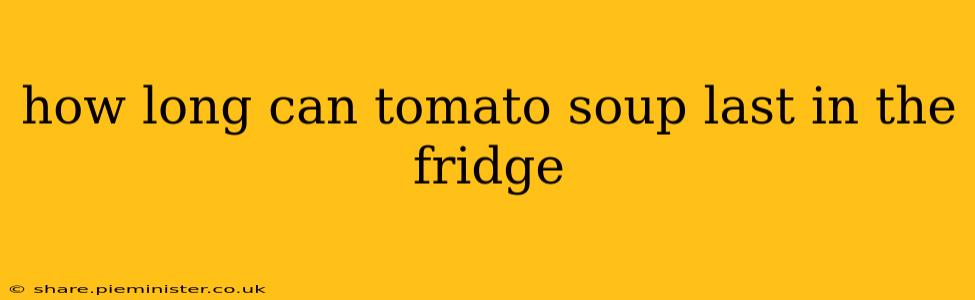 how long can tomato soup last in the fridge