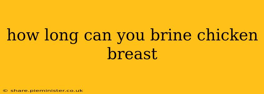 how long can you brine chicken breast