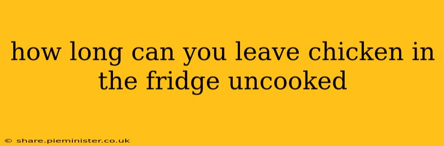 how long can you leave chicken in the fridge uncooked