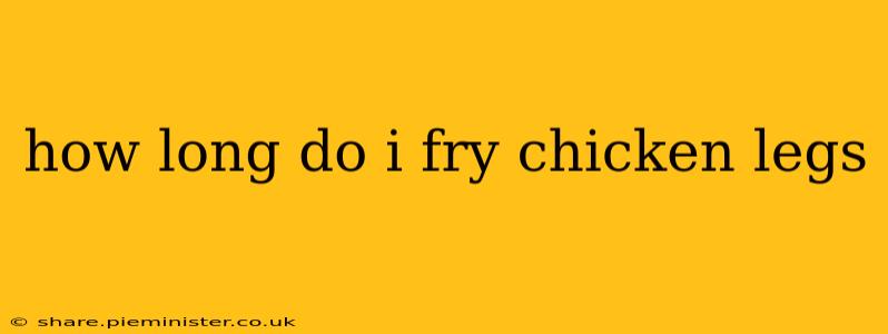 how long do i fry chicken legs