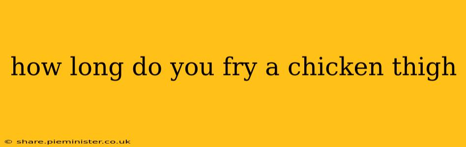 how long do you fry a chicken thigh