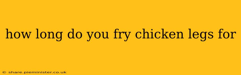 how long do you fry chicken legs for