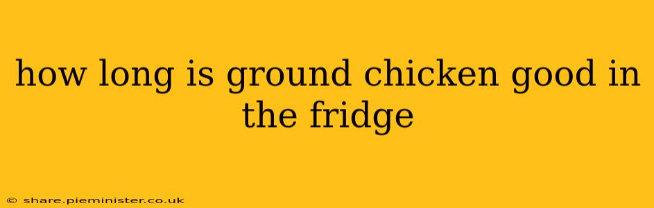 how long is ground chicken good in the fridge