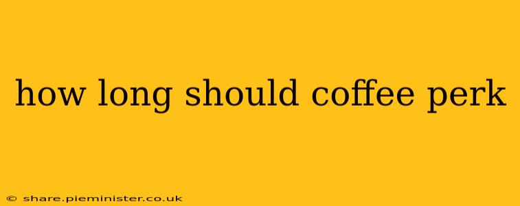 how long should coffee perk