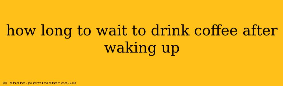 how long to wait to drink coffee after waking up