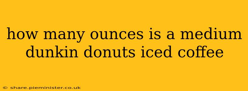 how many ounces is a medium dunkin donuts iced coffee