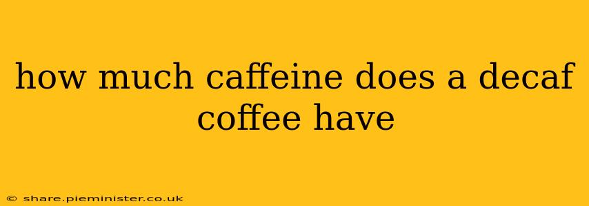 how much caffeine does a decaf coffee have