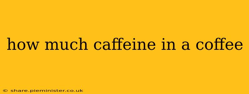 how much caffeine in a coffee