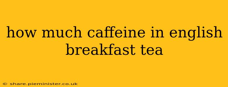 how much caffeine in english breakfast tea
