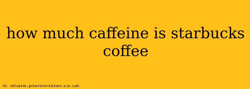 how much caffeine is starbucks coffee