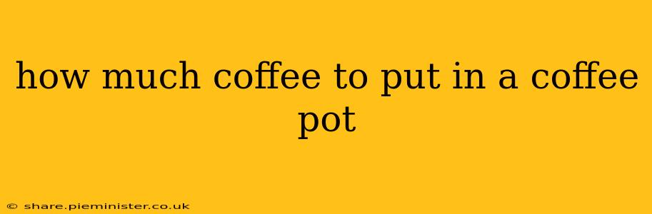 how much coffee to put in a coffee pot