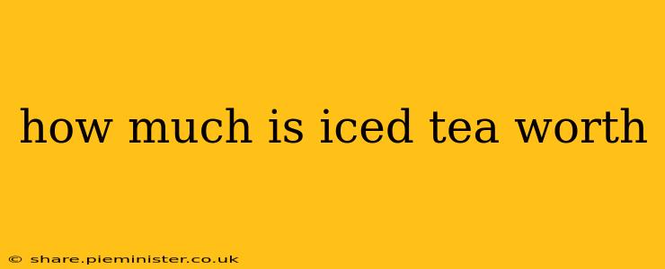 how much is iced tea worth