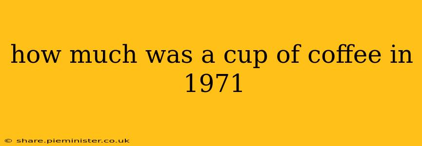 how much was a cup of coffee in 1971