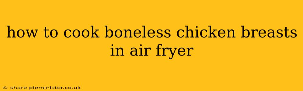 how to cook boneless chicken breasts in air fryer