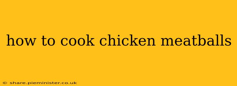 how to cook chicken meatballs