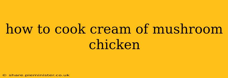 how to cook cream of mushroom chicken