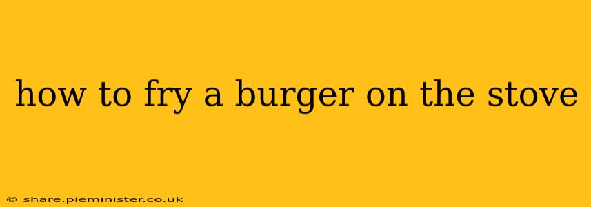 how to fry a burger on the stove