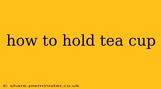 how to hold tea cup