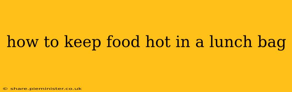 how to keep food hot in a lunch bag