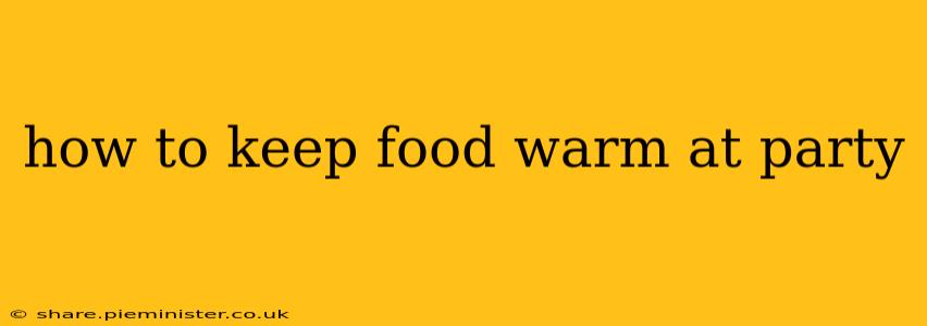 how to keep food warm at party