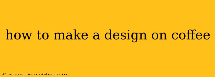 how to make a design on coffee