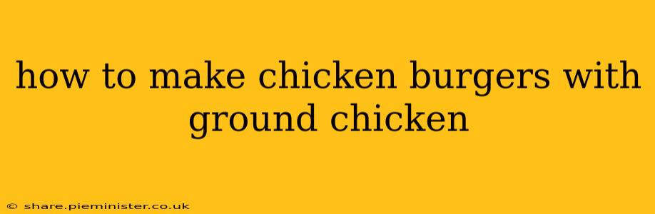 how to make chicken burgers with ground chicken