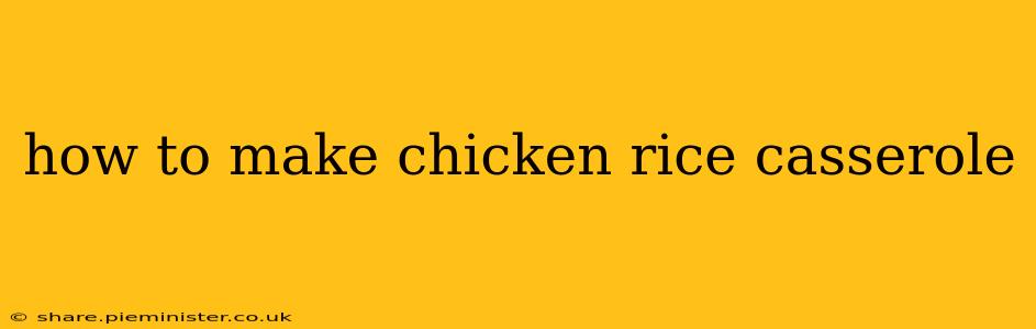 how to make chicken rice casserole